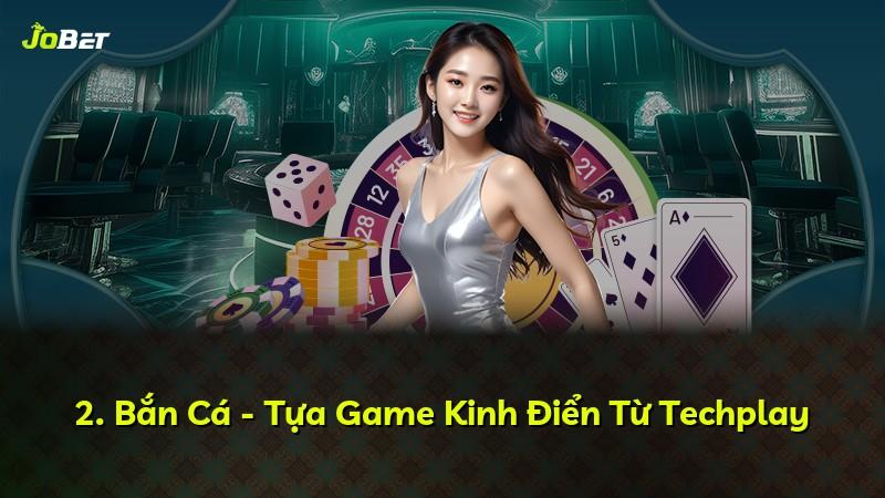 2. Bắn Cá - Tựa Game Kinh Điển Từ Techplay