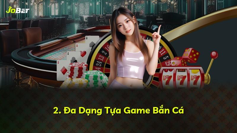 2. Đa Dạng Tựa Game Bắn Cá