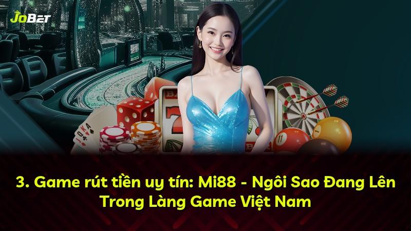 3. Game rút tiền uy tín: Mi88 - Ngôi Sao Đang Lên Trong Làng Game Việt Nam