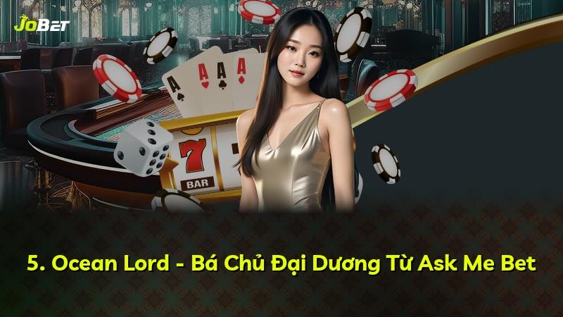 5. Ocean Lord - Bá Chủ Đại Dương Từ Ask Me Bet