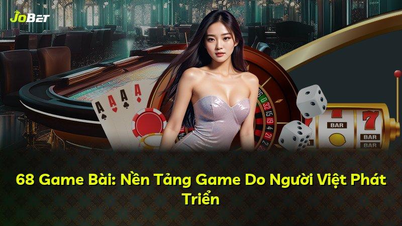 68 Game Bài: Nền Tảng Game Do Người Việt Phát Triển