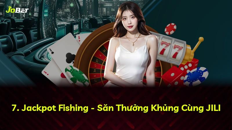 7. Jackpot Fishing - Săn Thưởng Khủng Cùng JILI