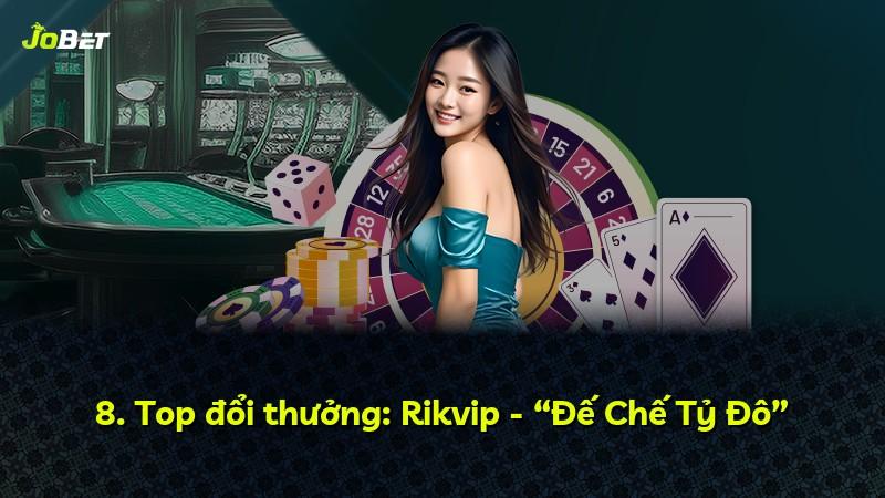 8. Top đổi thưởng: Rikvip - “Đế Chế Tỷ Đô”