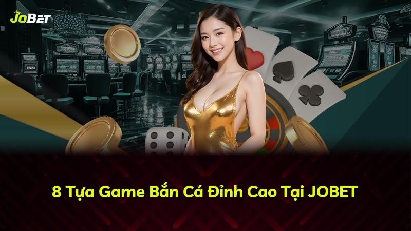 8 Tựa Game Bắn Cá Đỉnh Cao Tại JOBET