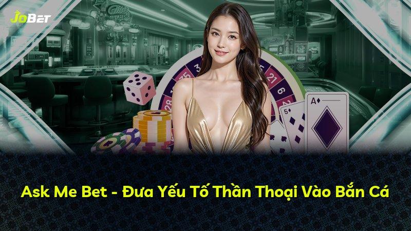 Ask Me Bet - Đưa Yếu Tố Thần Thoại Vào Bắn Cá