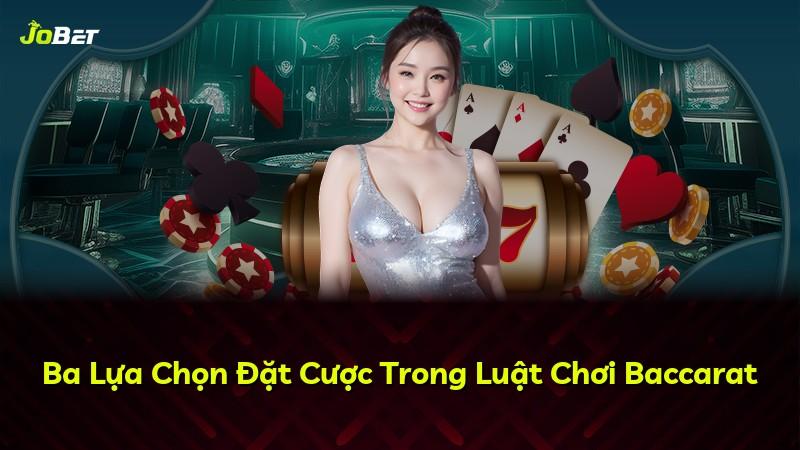 Ba Lựa Chọn Đặt Cược Trong Luật Chơi Baccarat