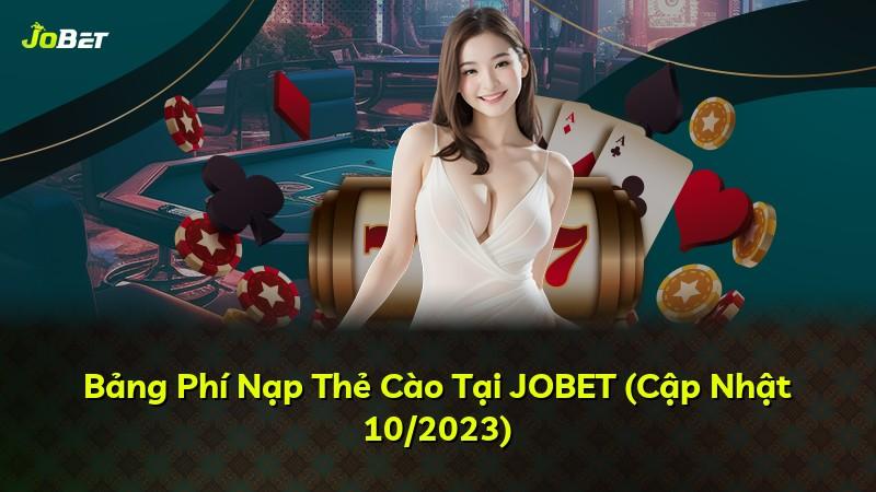 Bảng Phí Nạp Thẻ Cào Tại JOBET (Cập Nhật 10/2023)