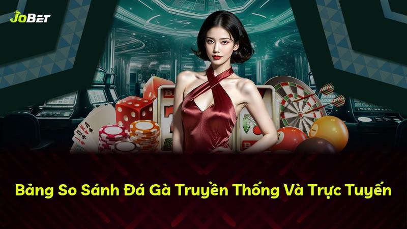Bảng So Sánh Đá Gà Truyền Thống Và Trực Tuyến