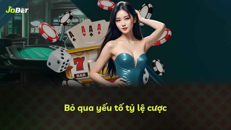 Bỏ qua yếu tố tỷ lệ cược