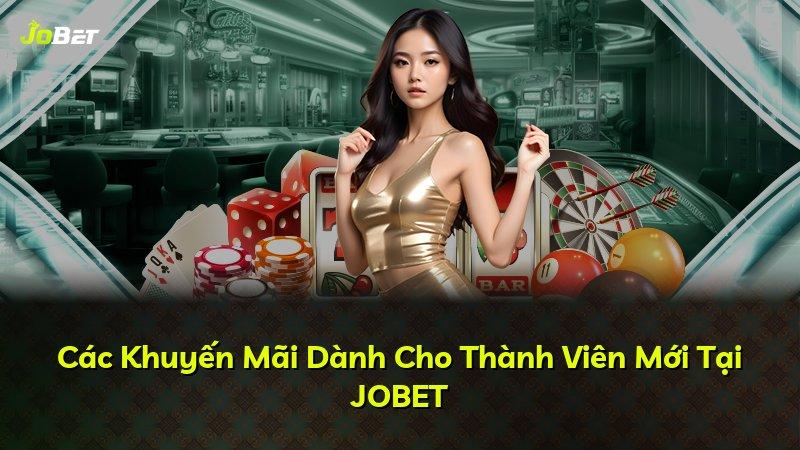Các Khuyến Mãi Dành Cho Thành Viên Mới Tại JOBET