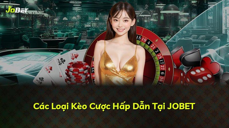 Các Loại Kèo Cược Hấp Dẫn Tại JOBET