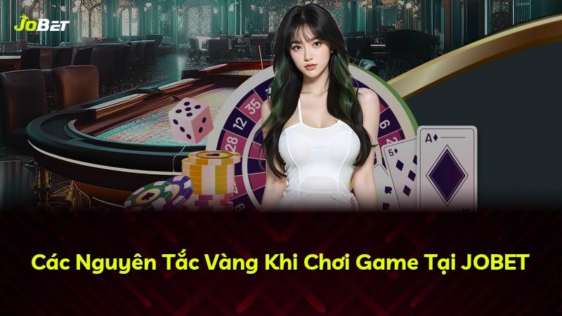 Các Nguyên Tắc Vàng Khi Chơi Game Tại JOBET