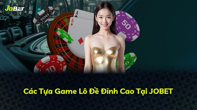 Các Tựa Game Lô Đề Đỉnh Cao Tại JOBET
