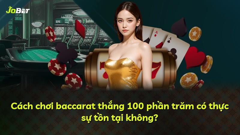 Cách chơi baccarat thắng 100 phần trăm có thực sự tồn tại không?