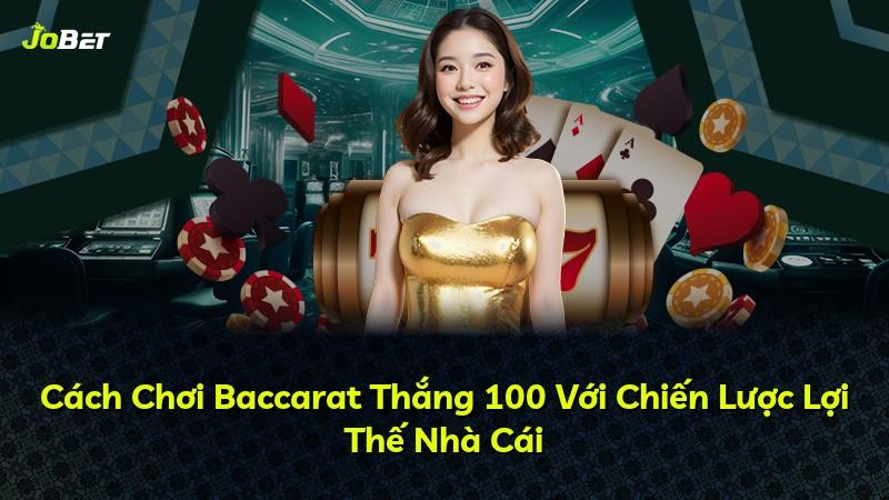 Cách Chơi Baccarat Thắng 100 Với Chiến Lược Lợi Thế Nhà Cái