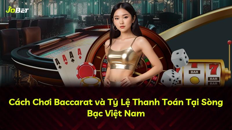 Cách Chơi Baccarat và Tỷ Lệ Thanh Toán Tại Sòng Bạc Việt Nam