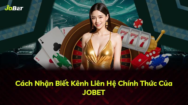 Cách Nhận Biết Kênh Liên Hệ Chính Thức Của JOBET