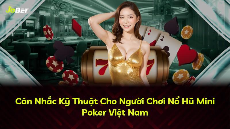 Cân Nhắc Kỹ Thuật Cho Người Chơi Nổ Hũ Mini Poker Việt Nam