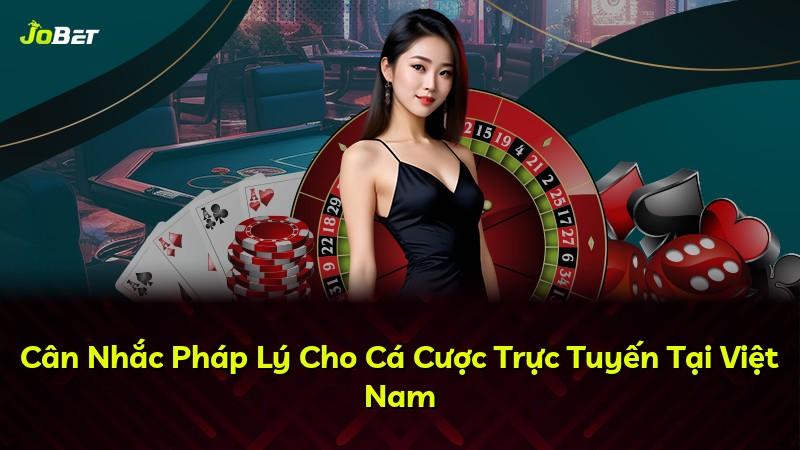 Cân Nhắc Pháp Lý Cho Cá Cược Trực Tuyến Tại Việt Nam