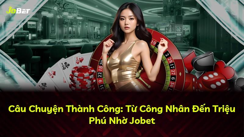 Câu Chuyện Thành Công: Từ Công Nhân Đến Triệu Phú Nhờ Jobet