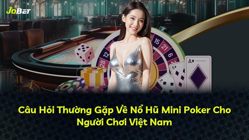 Câu Hỏi Thường Gặp Về Nổ Hũ Mini Poker Cho Người Chơi Việt Nam