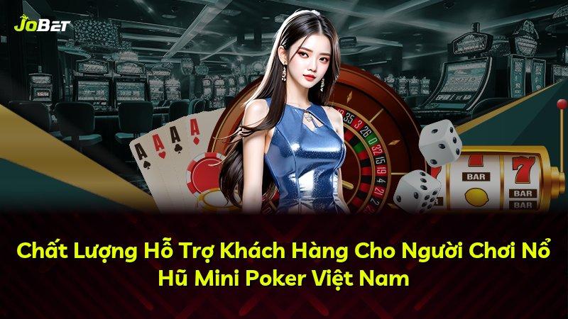 Chất Lượng Hỗ Trợ Khách Hàng Cho Người Chơi Nổ Hũ Mini Poker Việt Nam
