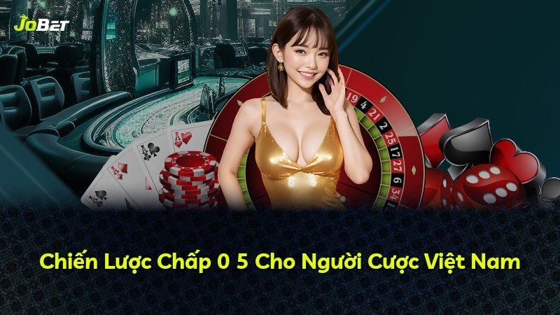 Chiến Lược Chấp 0 5 Cho Người Cược Việt Nam