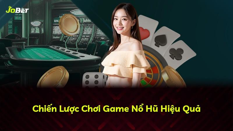 Chiến Lược Chơi Game Nổ Hũ Hiệu Quả