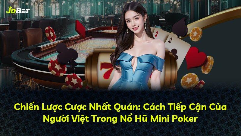 Chiến Lược Cược Nhất Quán: Cách Tiếp Cận Của Người Việt Trong Nổ Hũ Mini Poker
