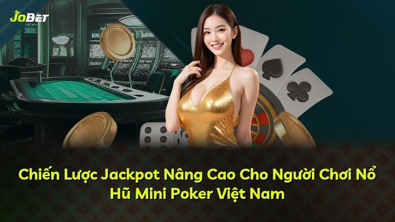 Chiến Lược Jackpot Nâng Cao Cho Người Chơi Nổ Hũ Mini Poker Việt Nam