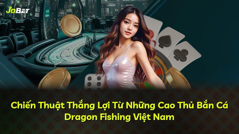 Chiến Thuật Thắng Lợi Từ Những Cao Thủ Bắn Cá Dragon Fishing Việt Nam