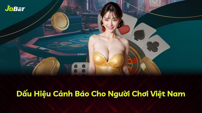 Dấu Hiệu Cảnh Báo Cho Người Chơi Việt Nam