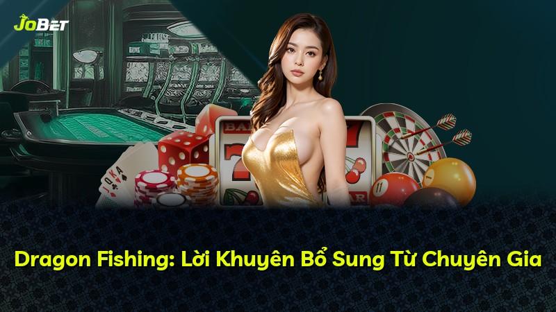 Dragon Fishing: Lời Khuyên Bổ Sung Từ Chuyên Gia