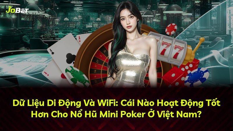 Dữ Liệu Di Động Và WiFi: Cái Nào Hoạt Động Tốt Hơn Cho Nổ Hũ Mini Poker Ở Việt Nam?