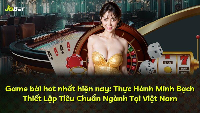 Game bài hot nhất hiện nay: Thực Hành Minh Bạch Thiết Lập Tiêu Chuẩn Ngành Tại Việt Nam