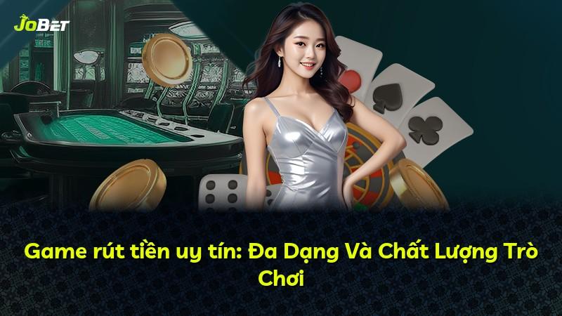 Game rút tiền uy tín: Đa Dạng Và Chất Lượng Trò Chơi