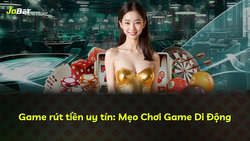 Game rút tiền uy tín: Mẹo Chơi Game Di Động