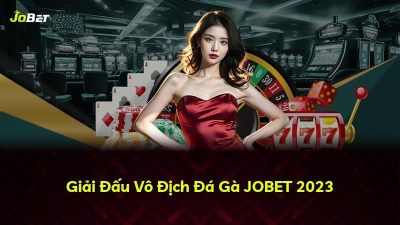Giải Đấu Vô Địch Đá Gà JOBET 2023