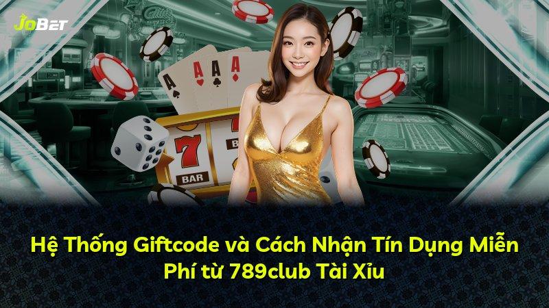 Hệ Thống Giftcode và Cách Nhận Tín Dụng Miễn Phí từ 789club Tài Xỉu