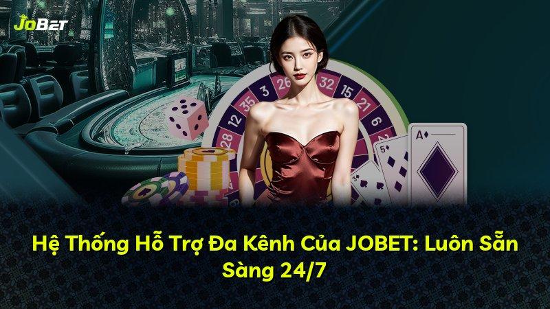 Hệ Thống Hỗ Trợ Đa Kênh Của JOBET: Luôn Sẵn Sàng 24/7