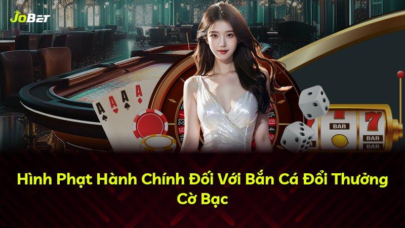Hình Phạt Hành Chính Đối Với Bắn Cá Đổi Thưởng Cờ Bạc