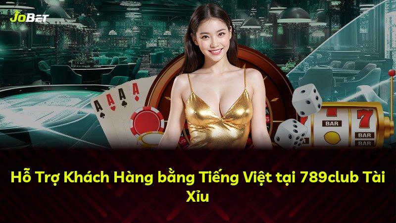 Hỗ Trợ Khách Hàng bằng Tiếng Việt tại 789club Tài Xỉu