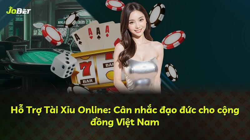 Hỗ Trợ Tài Xỉu Online: Cân nhắc đạo đức cho cộng đồng Việt Nam