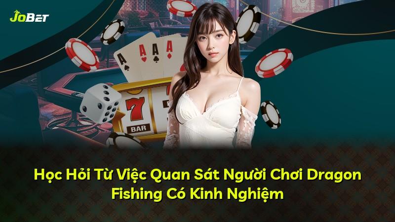 Học Hỏi Từ Việc Quan Sát Người Chơi Dragon Fishing Có Kinh Nghiệm