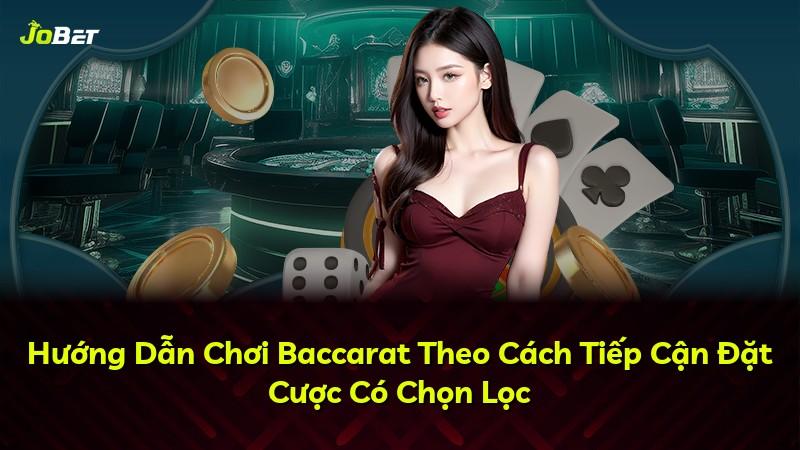 Hướng Dẫn Chơi Baccarat Theo Cách Tiếp Cận Đặt Cược Có Chọn Lọc