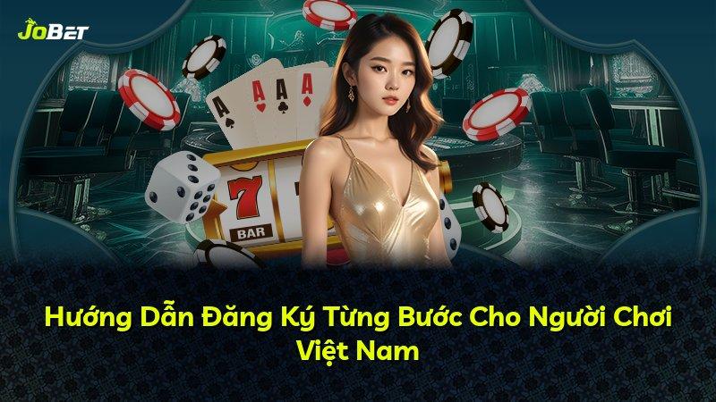 Hướng Dẫn Đăng Ký Từng Bước Cho Người Chơi Việt Nam