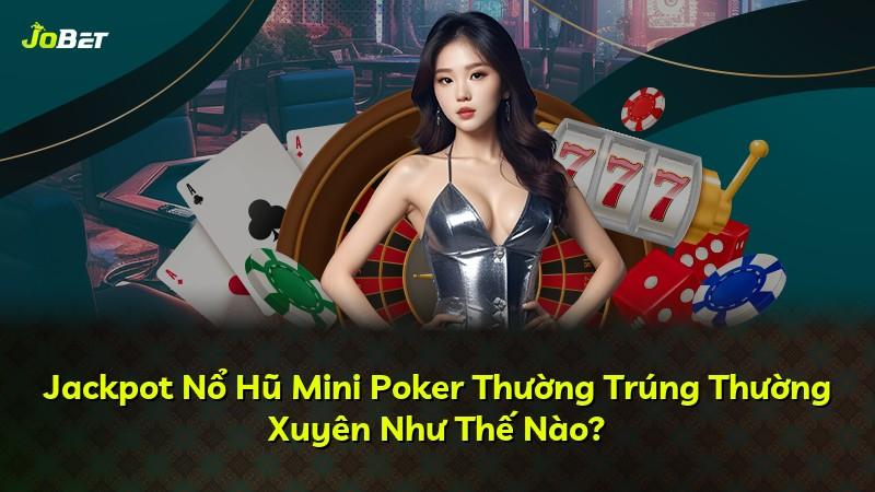 Jackpot Nổ Hũ Mini Poker Thường Trúng Thường Xuyên Như Thế Nào?