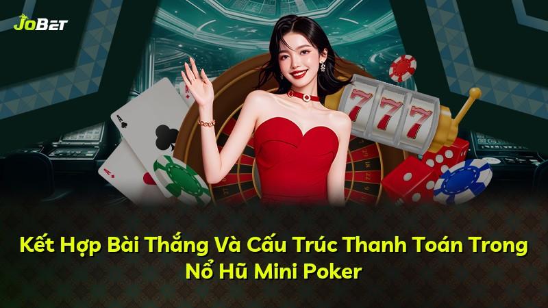 Kết Hợp Bài Thắng Và Cấu Trúc Thanh Toán Trong Nổ Hũ Mini Poker