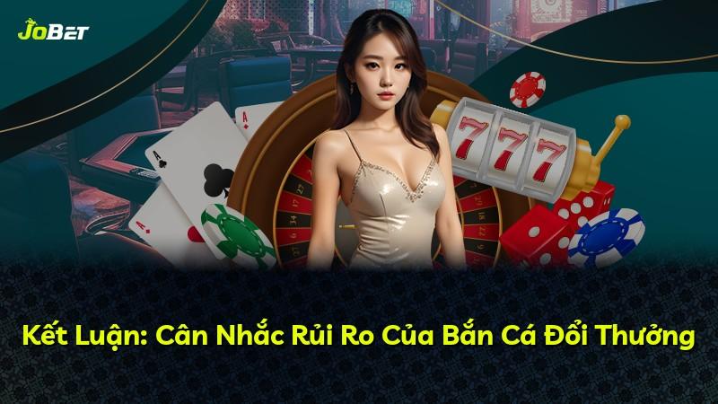 Kết Luận: Cân Nhắc Rủi Ro Của Bắn Cá Đổi Thưởng