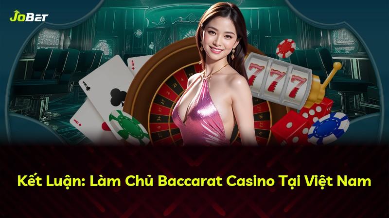 Kết Luận: Làm Chủ Baccarat Casino Tại Việt Nam